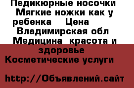 Педикюрные носочки. Мягкие ножки как у ребенка. › Цена ­ 490 - Владимирская обл. Медицина, красота и здоровье » Косметические услуги   